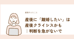 産後に離婚したいと感じた時に判断を急がないための解説