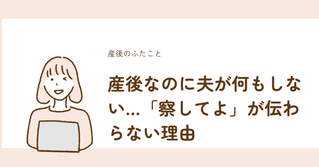 産後に夫が何もしない理由と察してよが伝わらない構造を解説